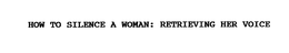 HOW TO SILENCE A WOMAN: RETRIEVING HER VOICE trademark