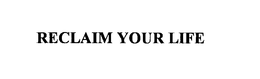 RECLAIM YOUR LIFE trademark