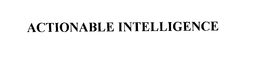 ACTIONABLE INTELLIGENCE trademark