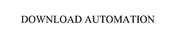 DOWNLOAD AUTOMATION trademark