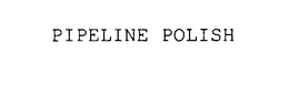 PIPELINE POLISH trademark