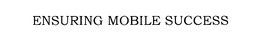 ENSURING MOBILE SUCCESS trademark