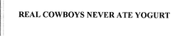 REAL COWBOYS NEVER ATE YOGURT trademark