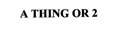 A THING OR 2 trademark