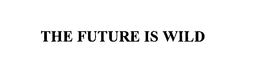 THE FUTURE IS WILD trademark