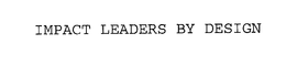 IMPACT LEADERS BY DESIGN trademark