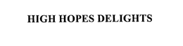 HIGH HOPES DELIGHTS trademark