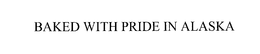 BAKED WITH PRIDE IN ALASKA trademark