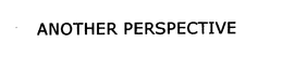 ANOTHER PERSPECTIVE trademark