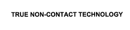 TRUE NON-CONTACT TECHNOLOGY trademark