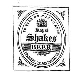 TO BEER OR NOT TO BEER ROYAL SHAKES BEER TRADITIONALLY BREWED BREWERS OF DISTINCTION trademark