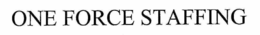 ONE FORCE STAFFING trademark