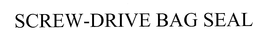 SCREW-DRIVE BAG SEAL trademark