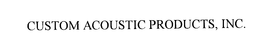 CUSTOM ACOUSTIC PRODUCTS, INC. trademark