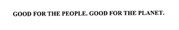 GOOD FOR THE PEOPLE. GOOD FOR THE PLANET. trademark