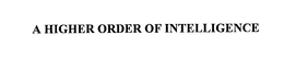 A HIGHER ORDER OF INTELLIGENCE trademark