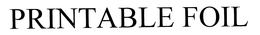 PRINTABLE FOIL trademark