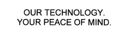 OUR TECHNOLOGY. YOUR PEACE OF MIND. trademark