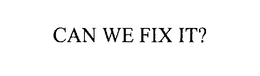 CAN WE FIX IT? trademark