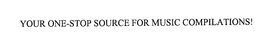 YOUR ONE-STOP SOURCE FOR MUSIC COMPILATIONS! trademark