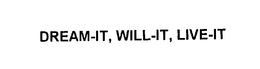 DREAM-IT, WILL-IT, LIVE-IT trademark