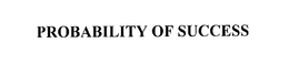 PROBABILITY OF SUCCESS trademark