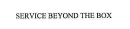 SERVICE BEYOND THE BOX trademark