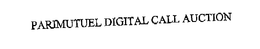 PARIMUTUEL DIGITAL CALL AUCTION trademark