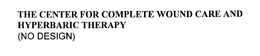 THE CENTER FOR COMPLETE WOUND CARE AND HYPERBARIC THERAPY trademark