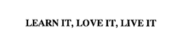 LEARN IT, LOVE IT, LIVE IT trademark