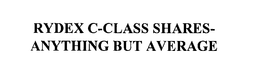 RYDEX C-CLASS SHARES-ANYTHING BUT AVERAGE trademark