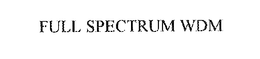 FULL SPECTRUM WDM trademark