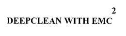 DEEPCLEAN WITH EMC 2 trademark
