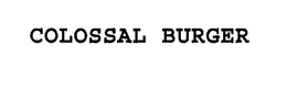 COLOSSAL BURGER trademark