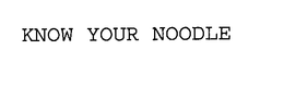 KNOW YOUR NOODLE trademark