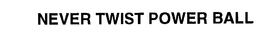 NEVER TWIST POWER BALL trademark