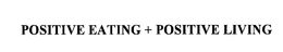 POSITIVE EATING + POSITIVE LIVING trademark