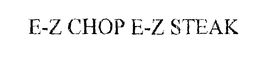 E-Z CHOP E-Z STEAK trademark