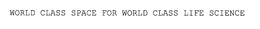 WORLD CLASS SPACE FOR WORLD CLASS LIFE SCIENCE trademark