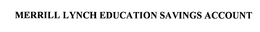 MERRILL LYNCH EDUCATION SAVINGS ACCOUNT trademark