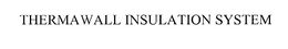 THERMAWALL INSULATION SYSTEM trademark