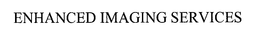 ENHANCED IMAGING SERVICES trademark
