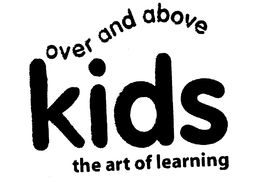 OVER AND ABOVE KIDS THE ART OF LEARNING trademark