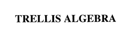 TRELLIS ALGEBRA trademark