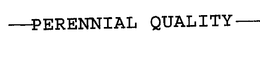 --PERENNIAL QUALITY-- trademark