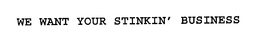WE WANT YOUR STINKIN' BUSINESS trademark