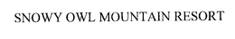 SNOWY OWL MOUNTAIN RESORT trademark