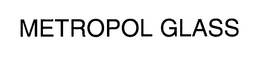 METROPOL GLASS trademark