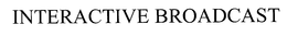 INTERACTIVE BROADCAST trademark