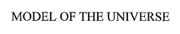 MODEL OF THE UNIVERSE trademark